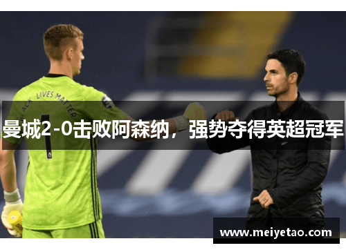 曼城2-0击败阿森纳，强势夺得英超冠军